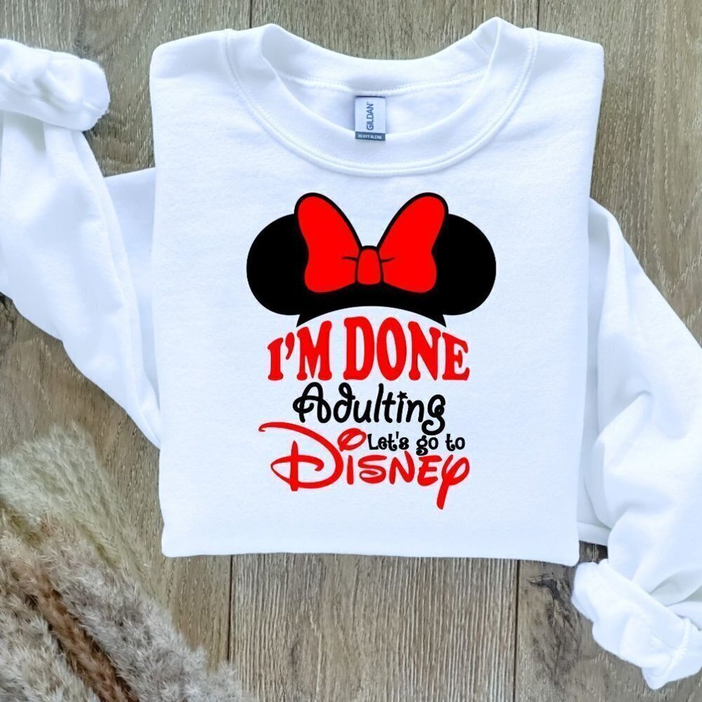 I'm Done Adulting  - Let's Go to Disney Sweatshirt Sweater Hand Crafted